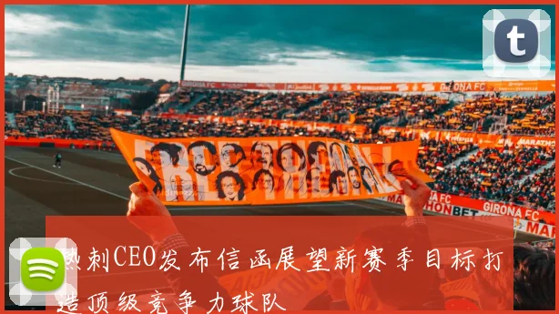 热刺CEO发布信函展望新赛季目标打造顶级竞争力球队