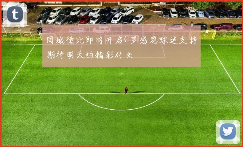 同城德比即将开启C罗感恩球迷支持期待明天的精彩对决
