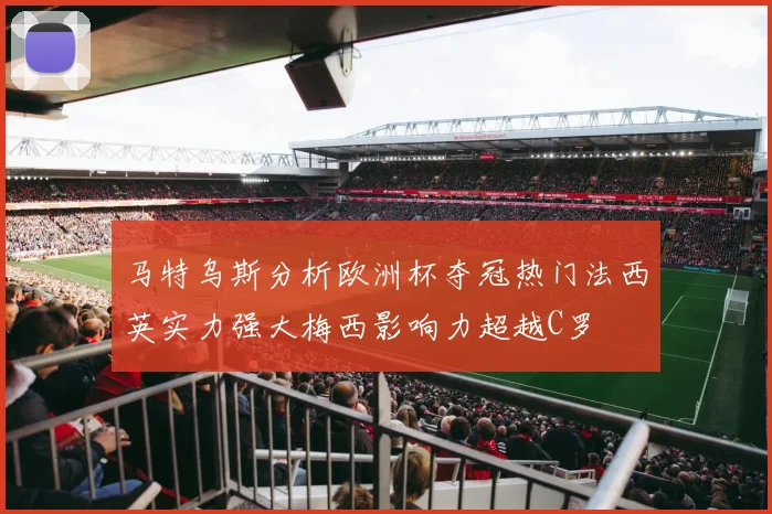 马特乌斯分析欧洲杯夺冠热门法西英实力强大梅西影响力超越C罗